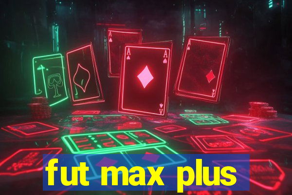 fut max plus